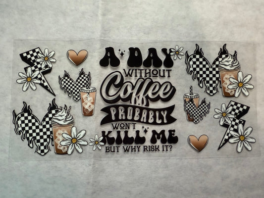 A Day Without Coffee... Wrap for 16oz, 20oz, 24oz